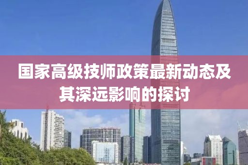 国家高级技师政策最新动态及其深远影响的探讨