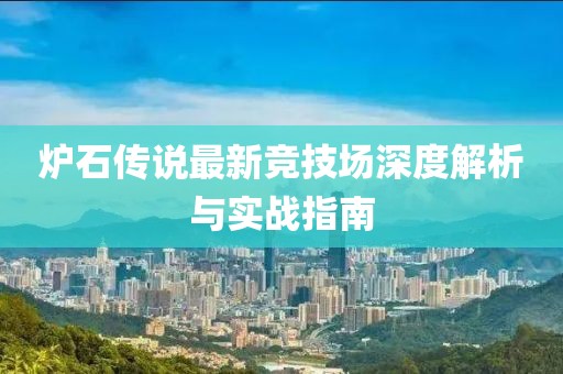 炉石传说最新竞技场深度解析与实战指南