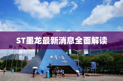 ST墨龙最新消息全面解读