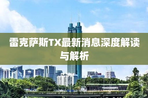 雷克萨斯TX最新消息深度解读与解析
