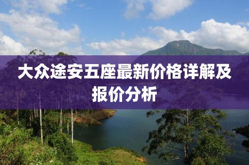 大众途安五座最新价格详解及报价分析
