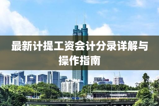 最新计提工资会计分录详解与操作指南