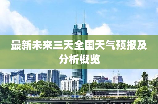 最新未来三天全国天气预报及分析概览