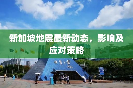 新加坡地震最新动态，影响及应对策略