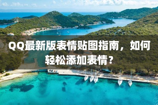 QQ最新版表情贴图指南，如何轻松添加表情？