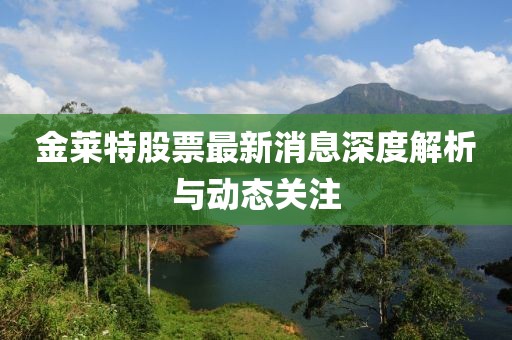 金莱特股票最新消息深度解析与动态关注