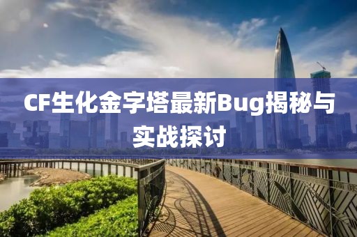 CF生化金字塔最新Bug揭秘与实战探讨