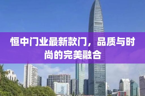 恒中门业最新款门，品质与时尚的完美融合