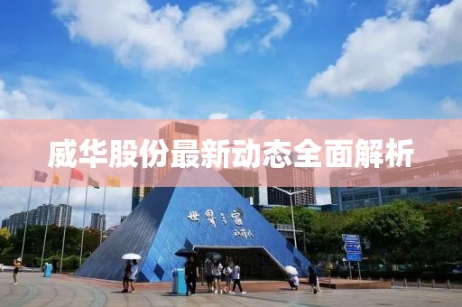 威华股份最新动态全面解析