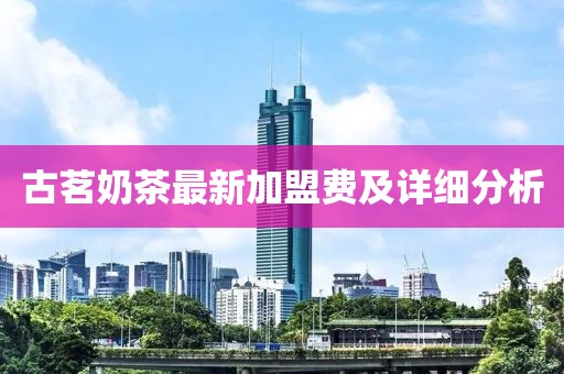 古茗奶茶最新加盟费及详细分析