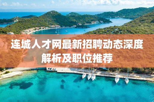 连城人才网最新招聘动态深度解析及职位推荐
