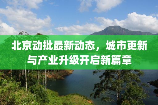北京动批最新动态，城市更新与产业升级开启新篇章