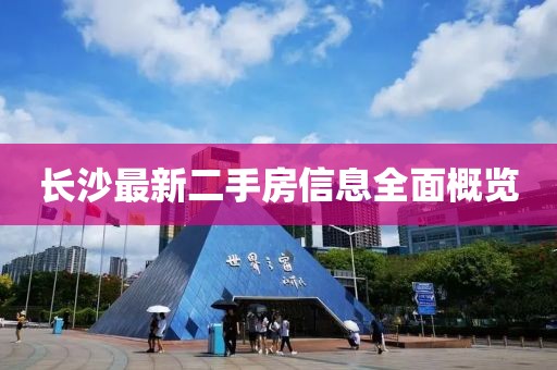 长沙最新二手房信息全面概览