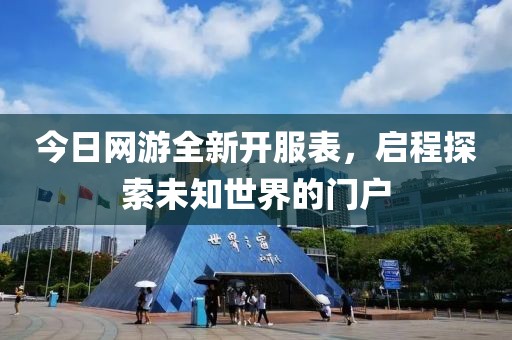 今日网游全新开服表，启程探索未知世界的门户