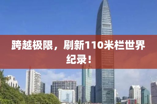 跨越极限，刷新110米栏世界纪录！