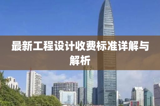 最新工程设计收费标准详解与解析