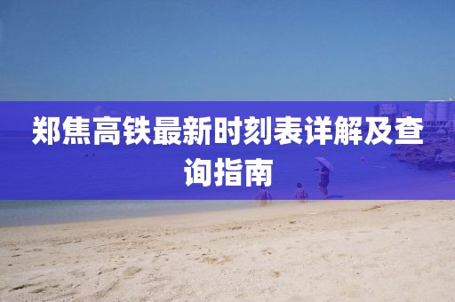 郑焦高铁最新时刻表详解及查询指南
