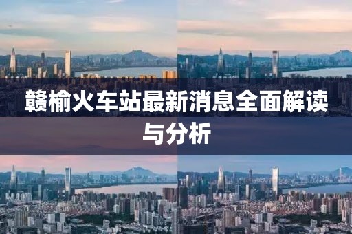 赣榆火车站最新消息全面解读与分析