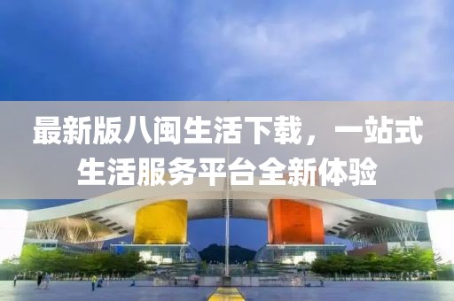 最新版八闽生活下载，一站式生活服务平台全新体验