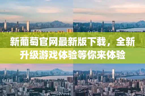 新葡萄官网最新版下载，全新升级游戏体验等你来体验