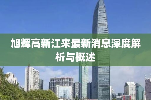 旭辉高新江来最新消息深度解析与概述
