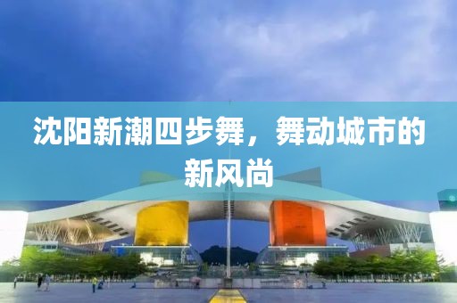 沈阳新潮四步舞，舞动城市的新风尚
