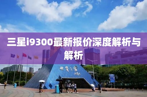 三星i9300最新报价深度解析与解析
