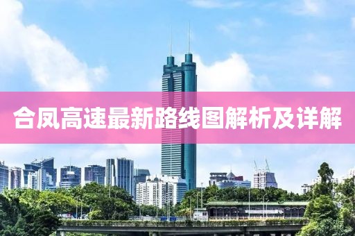 合凤高速最新路线图解析及详解