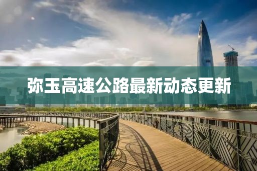 弥玉高速公路最新动态更新