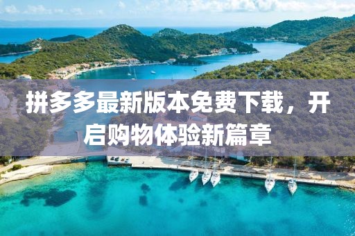 拼多多最新版本免费下载，开启购物体验新篇章