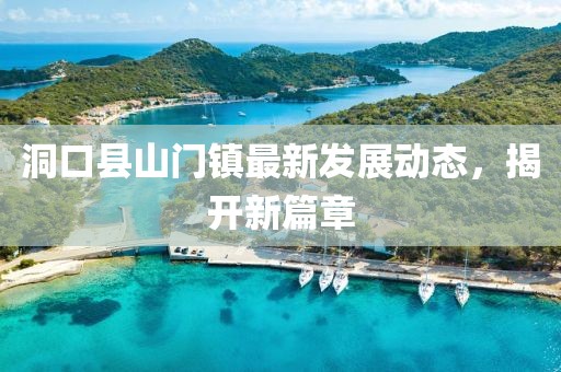 洞口县山门镇最新发展动态，揭开新篇章