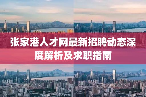 张家港人才网最新招聘动态深度解析及求职指南