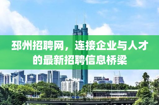 邳州招聘网，连接企业与人才的最新招聘信息桥梁
