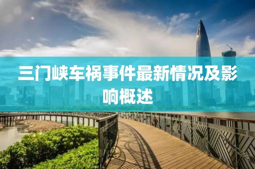 三门峡车祸事件最新情况及影响概述