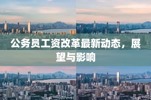 公务员工资改革最新动态，展望与影响