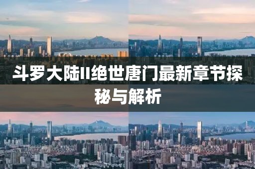 斗罗大陆II绝世唐门最新章节探秘与解析