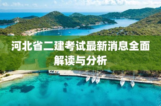 河北省二建考试最新消息全面解读与分析