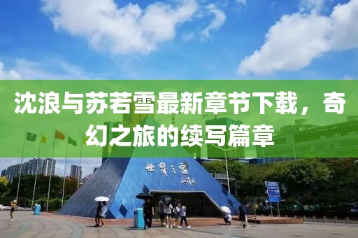 沈浪与苏若雪最新章节下载，奇幻之旅的续写篇章
