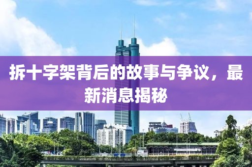 拆十字架背后的故事与争议，最新消息揭秘