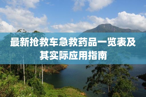 最新抢救车急救药品一览表及其实际应用指南