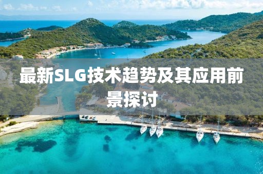 最新SLG技术趋势及其应用前景探讨