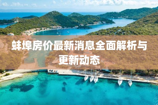 蚌埠房价最新消息全面解析与更新动态