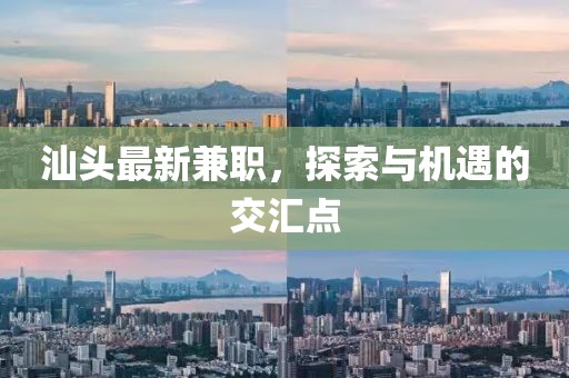 汕头最新兼职，探索与机遇的交汇点