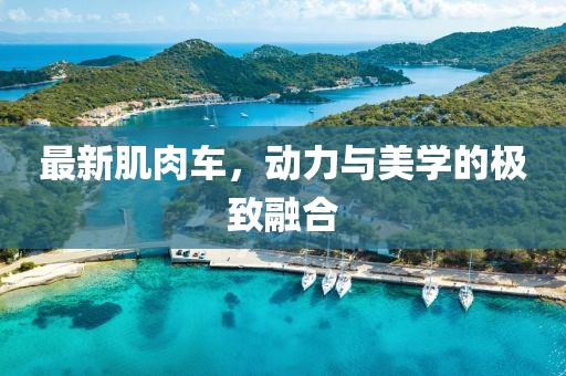 最新肌肉车，动力与美学的极致融合