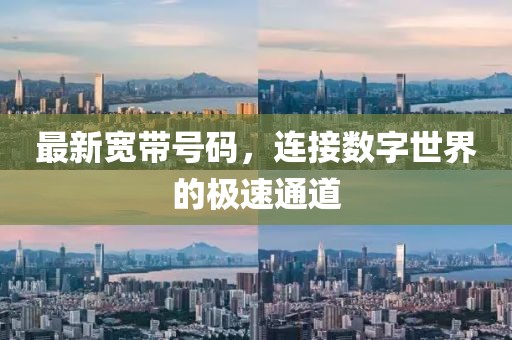 最新宽带号码，连接数字世界的极速通道