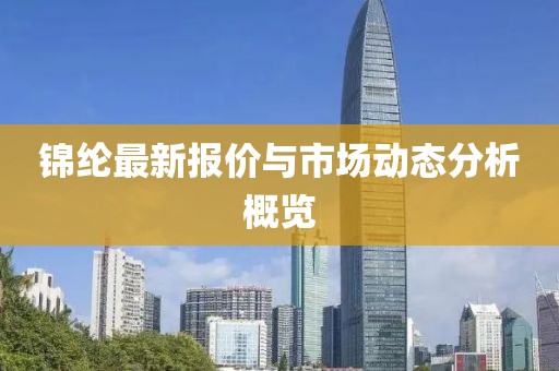 锦纶最新报价与市场动态分析概览