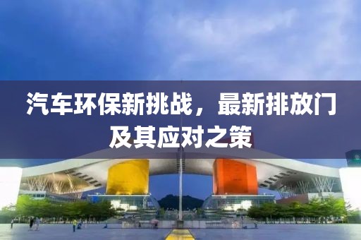 汽车环保新挑战，最新排放门及其应对之策