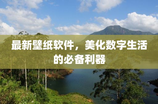 最新壁纸软件，美化数字生活的必备利器