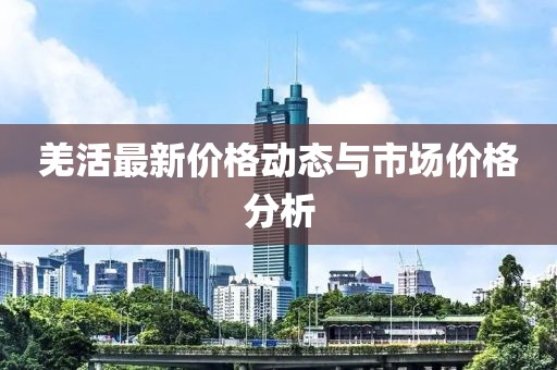 羌活最新价格动态与市场价格分析