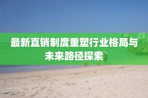最新直销制度重塑行业格局与未来路径探索